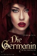 Die Germanin - Mit Blut beschworen. Historischer Roman - Christine Dorn