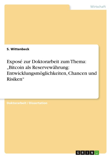 Exposé zur Doktorarbeit zum Thema: "Bitcoin als Reservewährung: Entwicklungsmöglichkeiten, Chancen und Risiken" - S. Wittenbeck