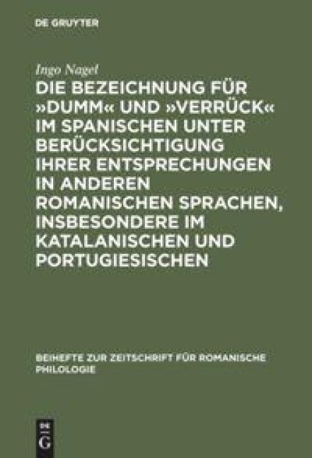 Die Bezeichnung für »dumm« und »verrück« im Spanischen unter Berücksichtigung ihrer Entsprechungen in anderen romanischen Sprachen, insbesondere im Katalanischen und Portugiesischen - Ingo Nagel