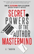 Cover-Bild zum Titel 'Secret Powers of the Author Mastermind: How to Transform from Struggling Writer to Career Author (The Author Life)' von 'J. Thorn'
