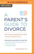 A Parent's Guide to Divorce: How to Raise Happy, Resilient Kids Through Turbulent Times - Karen Becker