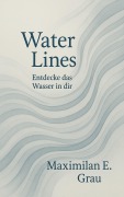 Cover-Bild zum Titel 'Water Lines - Entdecke das Wasser in dir' von 'Maximilian E. Grau'