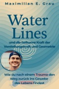 Cover-Bild zum Titel 'Water Lines - und die heilsame Kraft der Vorstellungskraft und Geometrie' von 'Maximilian E. Grau'