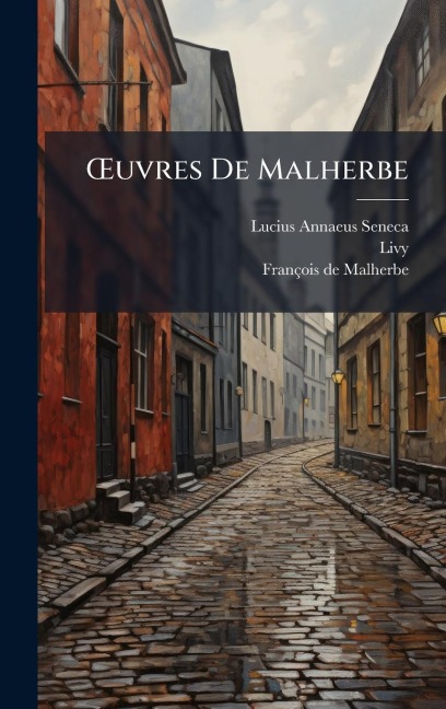 Å'uvres De Malherbe - Lucius Annaeus Seneca, Livy, François de Malherbe