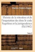 Cover-Bild zum Titel 'Théorie de la Rétention Et de l'Imputation Des Dons Le Code Napoléon Et La Jurisprudence T02' von 'Ragon-C-F'