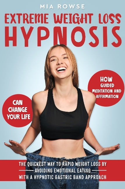 Extreme Weight Loss Hypnosis: How Guided Meditation and Affirmations Can Change Your Life - The Quickest Way to Rapid Weight Loss by Avoiding Emotional Eating with a Hypnotic Gastric Band Approach - Mia Rowse