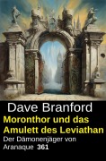 Cover-Bild zum Titel 'Moronthor und das Amulett des Leviathan: Der Dämonenjäger von Aranaque 361' von 'Dave Branford'