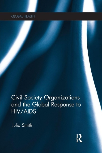Civil Society Organizations and the Global Response to HIV/AIDS - Julia Smith