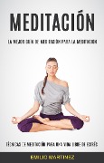 Meditación (Técnicas De Meditación Para Una Vida Libre De Estrés) - Emilio Martinez