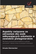 Cover-Bild zum Titel 'Aspekty zwi¿zane ze zdrowiem dla osób odbywaj¿cych szkolenie w zawodzie piel¿gniarskim' von 'Ursula Sternecker'