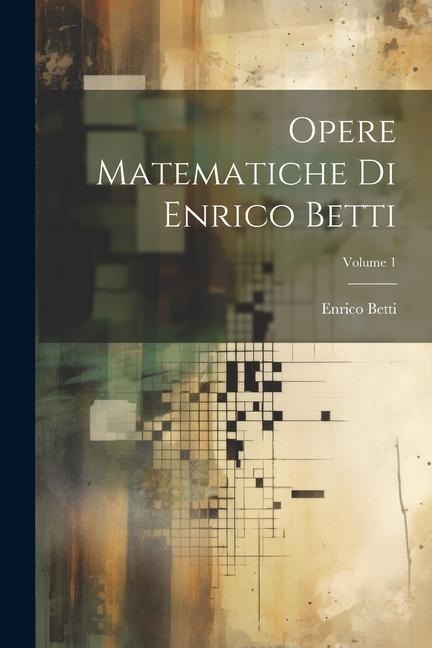 Opere Matematiche Di Enrico Betti; Volume 1 - Enrico Betti