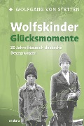 Cover-Bild zum Titel 'Wolfskinder - Glücksmomente' von 'Wolfgang Freiherr von Stetten'