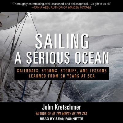 Sailing a Serious Ocean: Sailboats, Storms, Stories and Lessons Learned from 30 Years at Sea - John Kretschmer