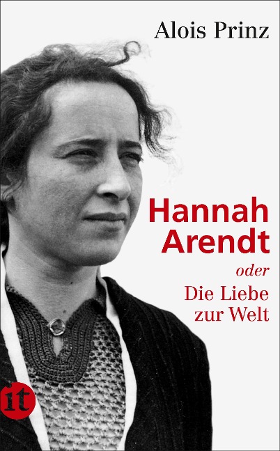 Hannah Arendt oder Die Liebe zur Welt - Alois Prinz