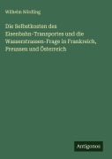 Cover-Bild zum Titel 'Die Selbstkosten des Eisenbahn-Transportes und die Wasserstrassen-Frage in Frankreich, Preussen und Österreich' von 'Wilhelm Nördling'