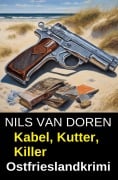 Cover-Bild zum Titel 'Kabel, Kutter, Killer: Ostfrieslandkrimi' von 'Nils van Doren'