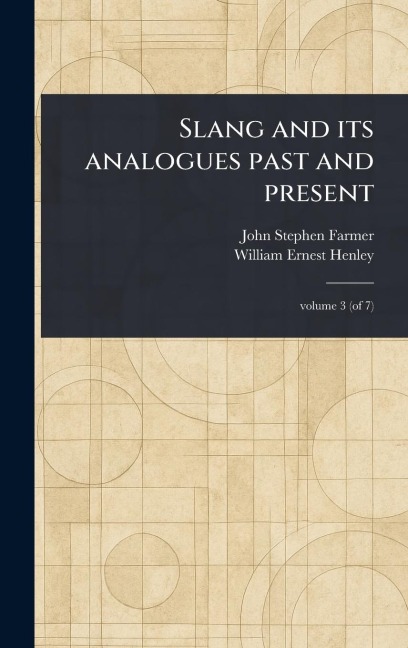 Slang and Its Analogues Past and Present - John Stephen Farmer, William Ernest Henley