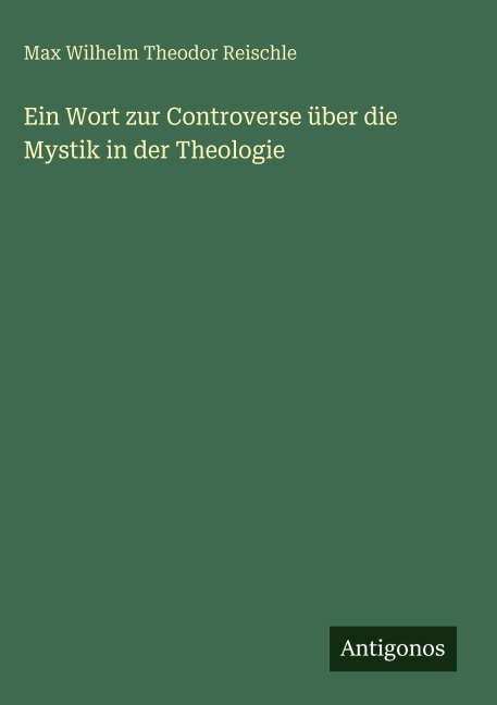 Ein Wort zur Controverse über die Mystik in der Theologie - Max Wilhelm Theodor Reischle