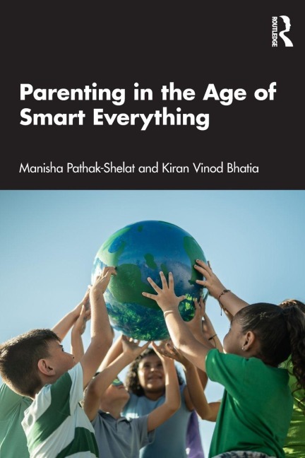 Parenting in the Age of Smart Everything - Kiran Vinod Bhatia, Manisha Pathak-Shelat