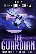 Cover-Bild zum Titel 'The Guardian (Science Fiction Anthologies, #3)' von 'Alasdair Shaw, J J Green, Edward M Grant, Jeff Tanyard, C. Gold'