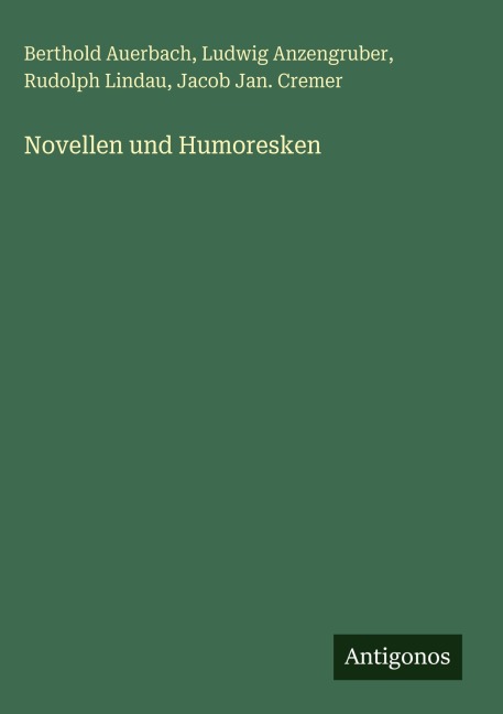 Novellen und Humoresken - Berthold Auerbach, Ludwig Anzengruber, Rudolph Lindau, Jacob Jan. Cremer