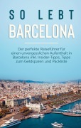 Cover-Bild zum Titel 'So lebt Barcelona: Der perfekte Reiseführer für einen unvergesslichen Aufenthalt in Barcelona inkl. Insider-Tipps, Tipps zum Geldsparen und Packliste' von 'Amelie Bach'