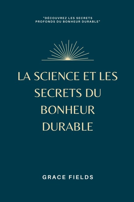 La science et les secrets du bonheur durable - Grace Fields