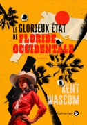 Cover-Bild zum Titel 'Le Glorieux État de Floride-Occidentale' von 'Kent Wascom'
