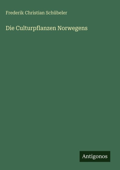 Die Culturpflanzen Norwegens - Frederik Christian Schübeler