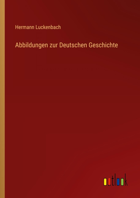 Abbildungen zur Deutschen Geschichte - Hermann Luckenbach