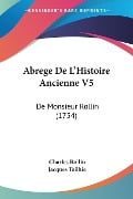 Abrege De L'Histoire Ancienne V5 - Charles Rollin, Jacques Tailhie