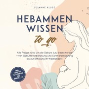 Cover-Bild zum Titel 'Hebammenwissen to go: Alle Fragen rund um die Geburt kurz beantwortet ¿ von Geburtsvorbereitung und Schmerzlinderung bis zur Erholung im Wochenbett - inkl. Tipps für Entspannung und Babypflege' von 'Susanne Kluge'