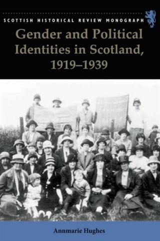 Gender and Political Identities in Scotland, 1919-1939 - Annmarie Hughes