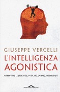 L' intelligenza agonistica. Affrontare le sfide nella vita, nel lavoro, nello sport - Giuseppe Vercelli