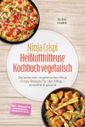 Cover-Bild zum Titel 'Ninja Crispi Heißluftfritteuse Kochbuch vegetarisch: Die leckersten vegetarischen Ninja Crispy Rezepte für den Alltag - stressfrei & gesund - inkl. herzhafte Backwaren, Desserts uvm.' von 'Elina Faber'