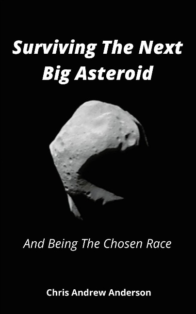 Surviving the Next Big Asteroid and Being the Chosen Race - Chris Andrew Anderson