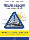 Rilanciare la sicurezza facendo cose semplici. Cosa fare e perché farlo - Angelo Deiana, Luigi Ferrara