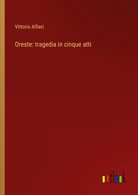 Oreste: tragedia in cinque atti - Vittorio Alfieri