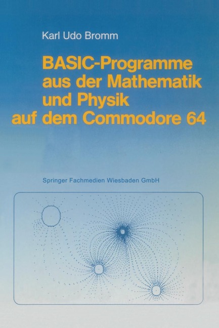 BASIC-Programme aus der Mathematik und Physik auf dem Commodore 64 - Karl Udo Bromm