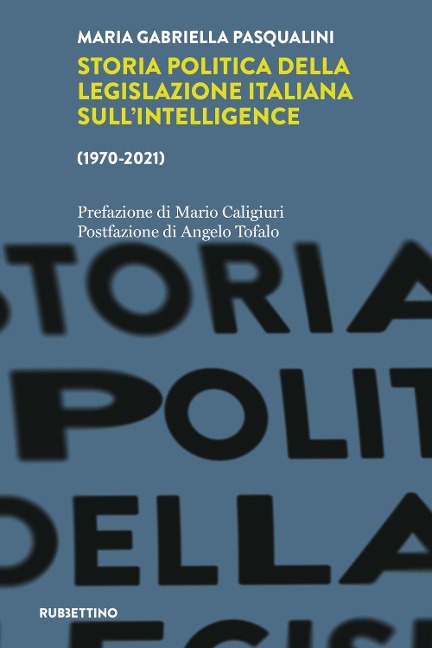 Storia politica della legislazione italiana dell'intelligence (1970-2021) - Maria Gabriella Pasqualini