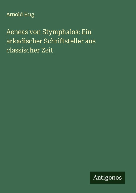 Aeneas von Stymphalos: Ein arkadischer Schriftsteller aus classischer Zeit - Arnold Hug