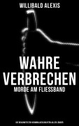 Cover-Bild zum Titel 'Wahre Verbrechen: Morde am Fließband - Die bekanntesten Kriminalgeschichten aller Länder' von 'Willibald Alexis'