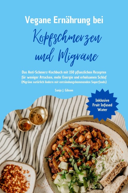 Vegane Ernährung bei Kopfschmerzen und Migräne: Das Anti-Schmerz-Kochbuch mit 150 pflanzlichen Rezepten für weniger Attacken, mehr Energie und erholsamen Schlaf - Sanja J. Gibson