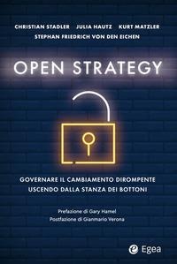Open strategy. Governare il cambiamento dirompente uscendo dalla stanza dei bottoni - Christian Stadler, Julia Hautz, Kurt Matzler, Stephan F. von Den Heichen