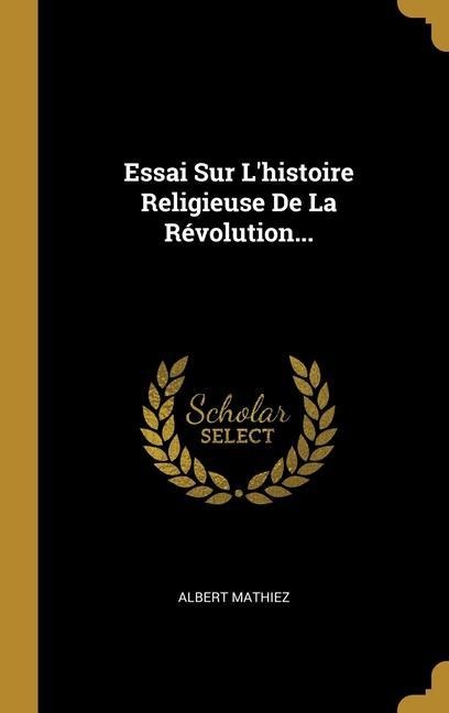 Essai Sur L'histoire Religieuse De La Révolution... - Albert Mathiez