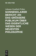 Sonnenklarer Bericht an das größere Publikum über das eigentliche Wesen der neuesten Philosophie - Johann Gottlieb Fichte