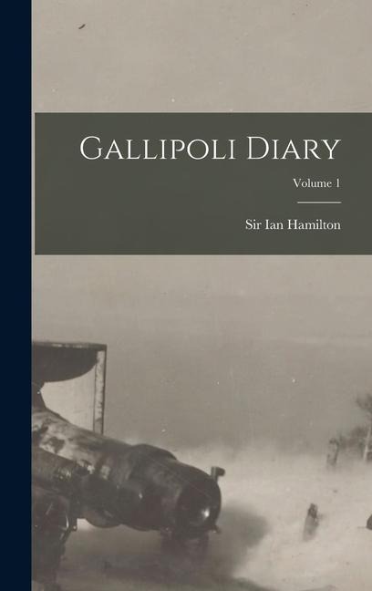 Gallipoli Diary; Volume 1 - Ian Hamilton