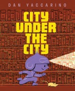 Cover-Bild zum Titel 'City Under the City' von 'Dan Yaccarino'