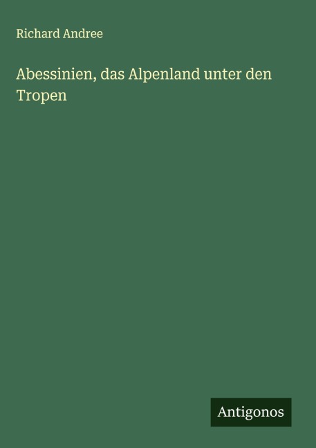 Abessinien, das Alpenland unter den Tropen - Richard Andree