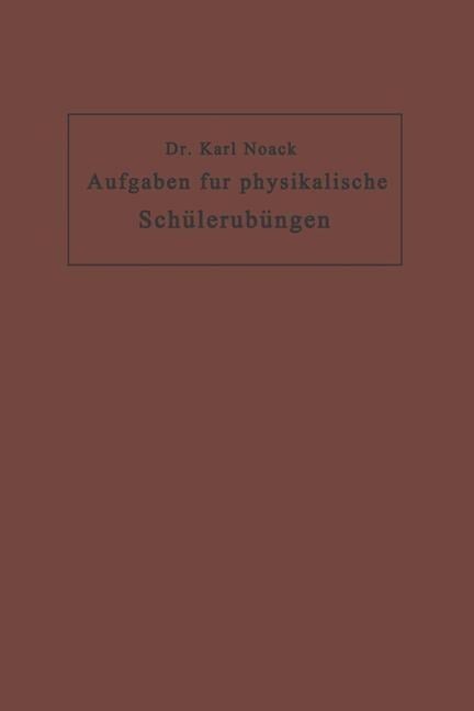Aufgaben für physikalische Schülerübungen - Karl Noack